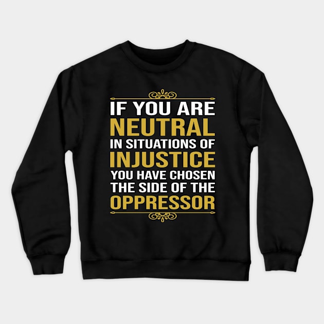 If you are neutral in situations of injustice Crewneck Sweatshirt by DragonTees